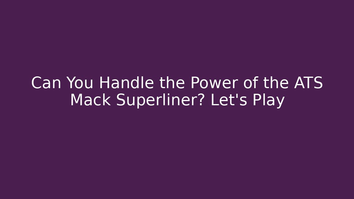 Can You Handle the Power of the ATS Mack Superliner? Let's Play