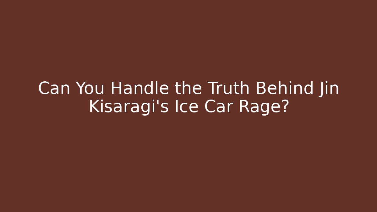 Can You Handle the Truth Behind Jin Kisaragi's Ice Car Rage?