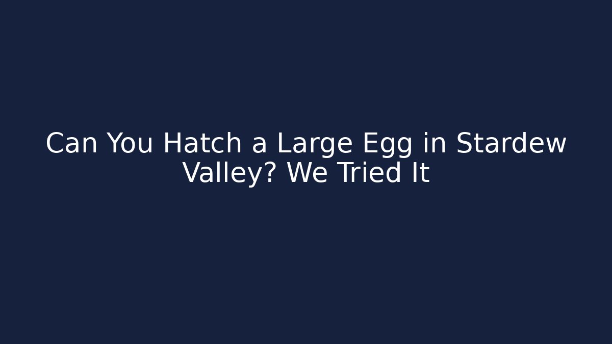 Can You Hatch a Large Egg in Stardew Valley? We Tried It