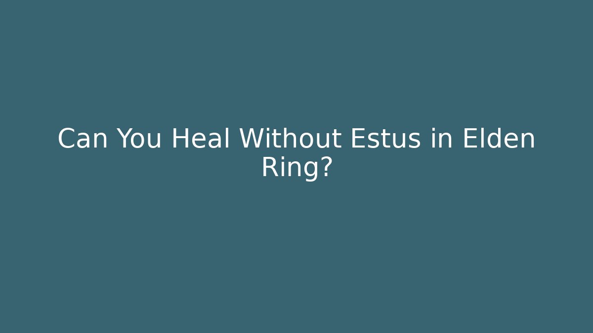 Can You Heal Without Estus in Elden Ring? - Create More Assets