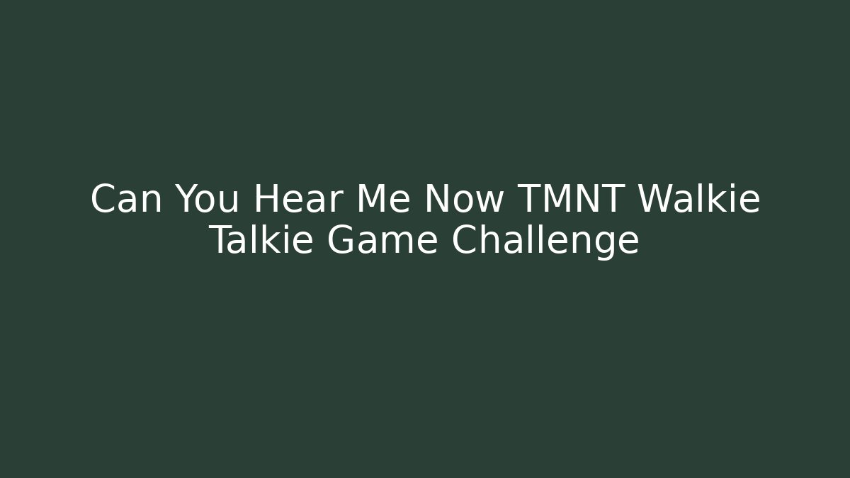 Can You Hear Me Now TMNT Walkie Talkie Game Challenge