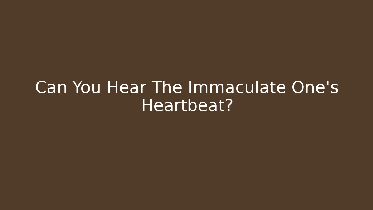 Can You Hear The Immaculate One's Heartbeat? - Create More Assets