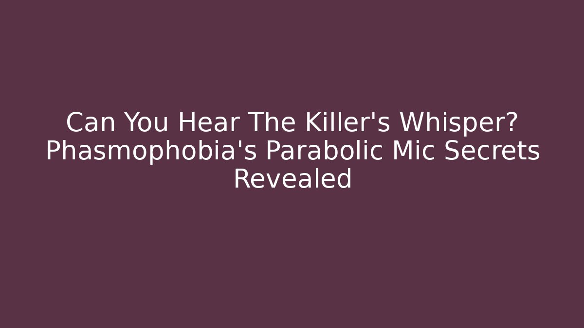 Can You Hear The Killer's Whisper? Phasmophobia's Parabolic Mic Secrets Revealed
