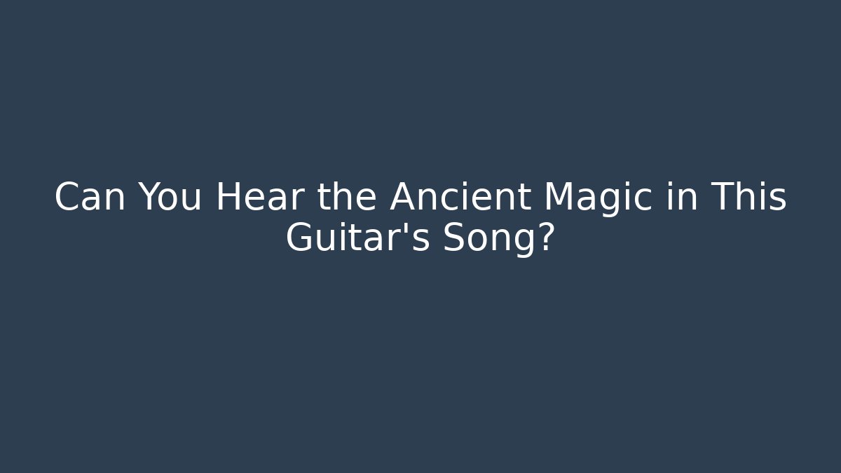 Can You Hear the Ancient Magic in This Guitar's Song?