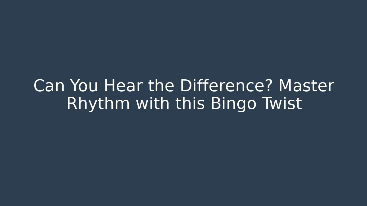Can You Hear the Difference? Master Rhythm with this Bingo Twist