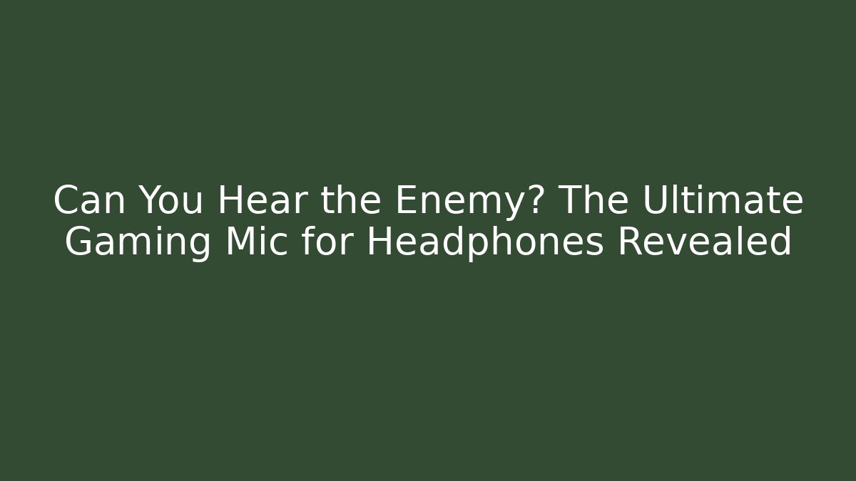 Can You Hear the Enemy? The Ultimate Gaming Mic for Headphones Revealed