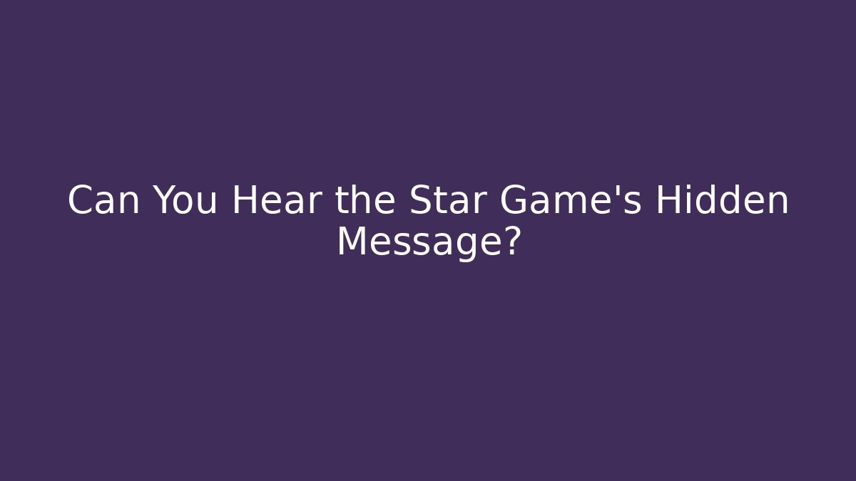 Can You Hear the Star Game's Hidden Message?