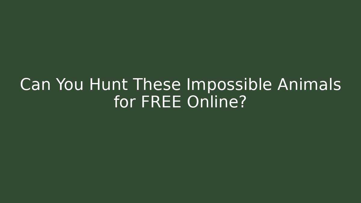 Can You Hunt These Impossible Animals for FREE Online?