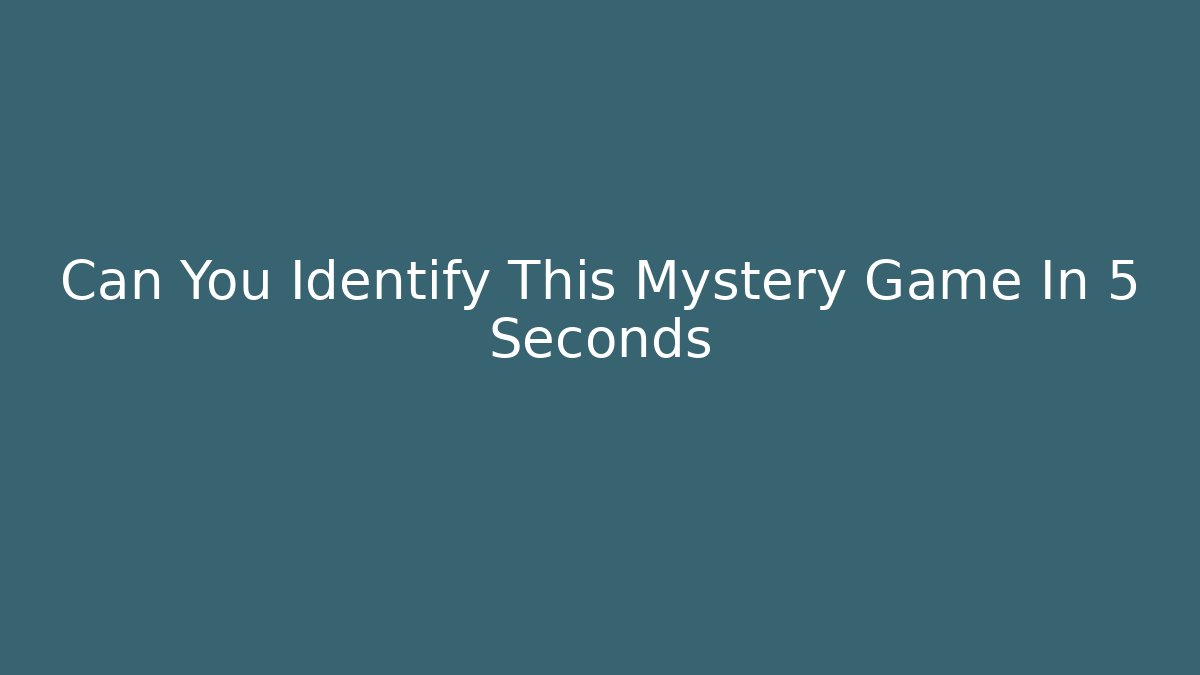 Can You Identify This Mystery Game In 5 Seconds - Create More Assets