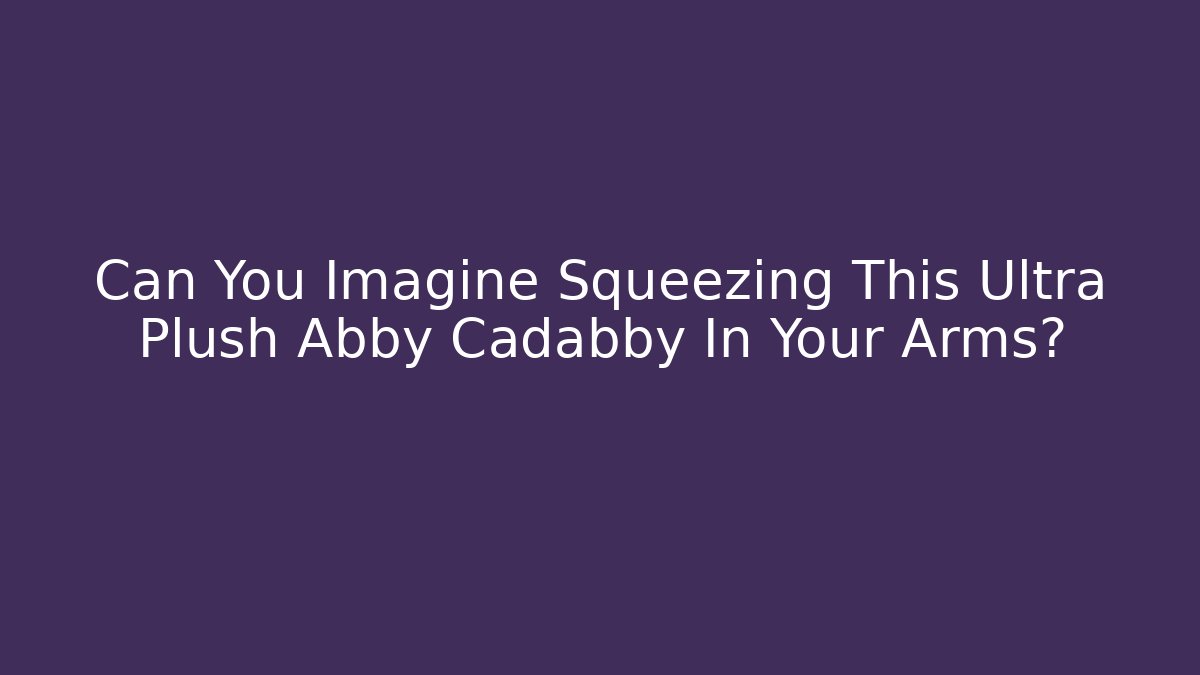 Can You Imagine Squeezing This Ultra Plush Abby Cadabby In Your Arms?