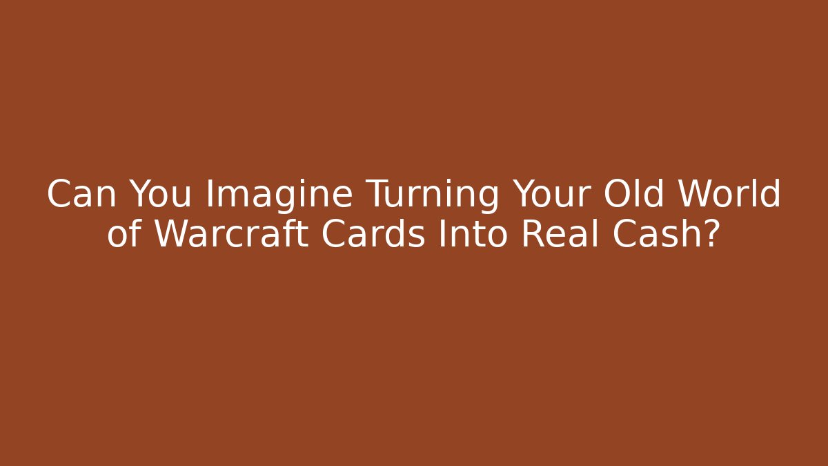 Can You Imagine Turning Your Old World of Warcraft Cards Into Real Cash?
