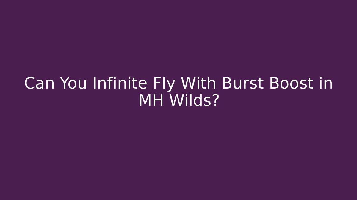 Can You Infinite Fly With Burst Boost in MH Wilds?