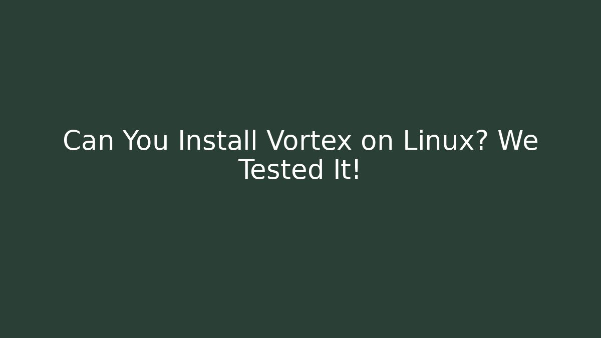 Can You Install Vortex on Linux? We Tested It! - Create More Assets