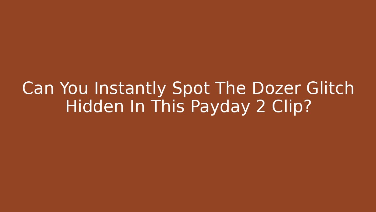Can You Instantly Spot The Dozer Glitch Hidden In This Payday 2 Clip?