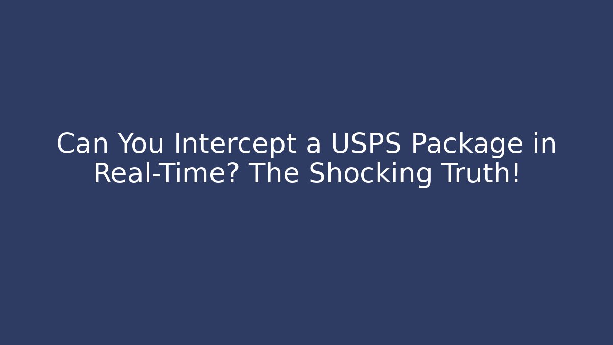 Can You Intercept a USPS Package in Real-Time? The Shocking Truth!