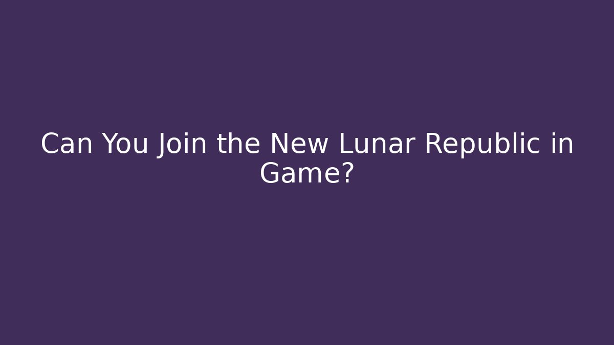 Can You Join the New Lunar Republic in Game?