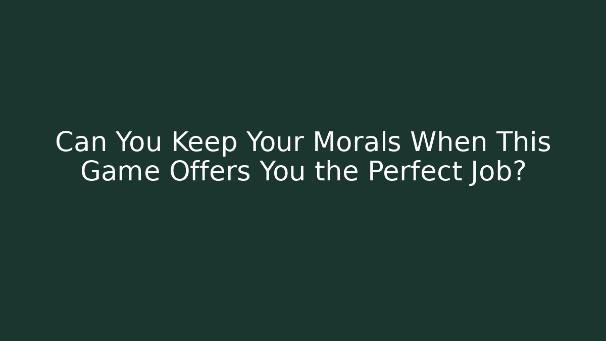 Can You Keep Your Morals When This Game Offers You the Perfect Job?
