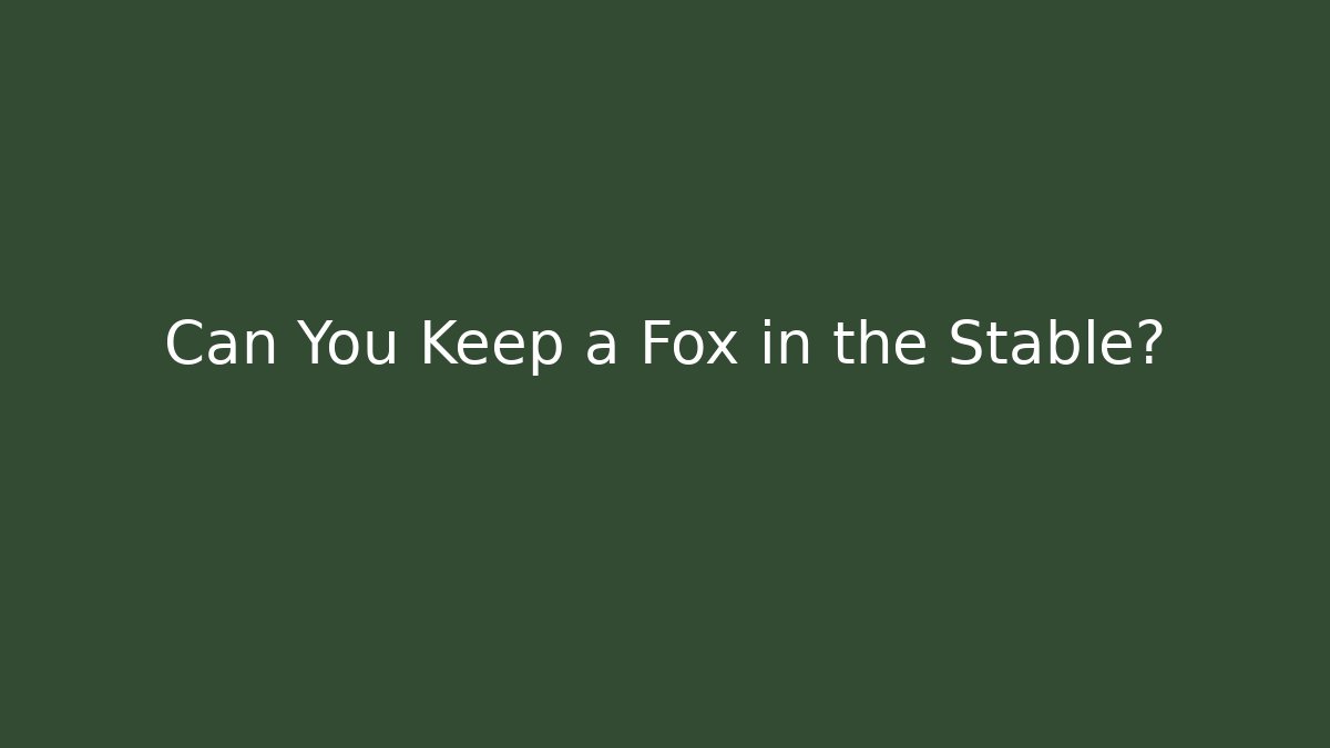 Can You Keep a Fox in the Stable?