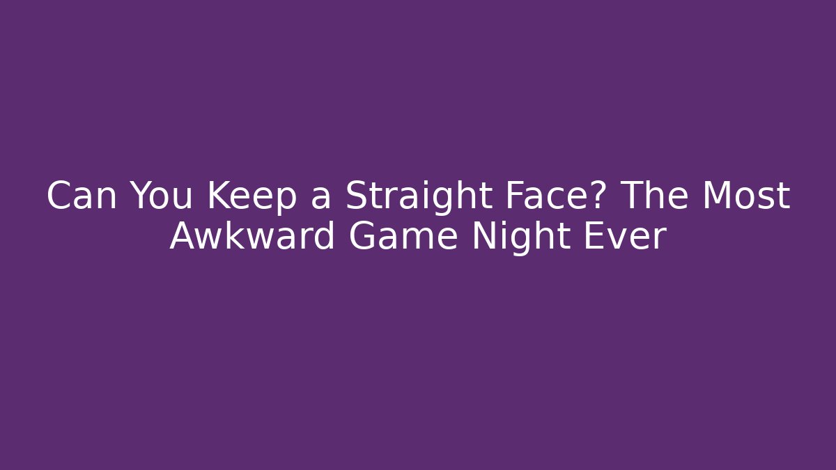 Can You Keep a Straight Face? The Most Awkward Game Night Ever