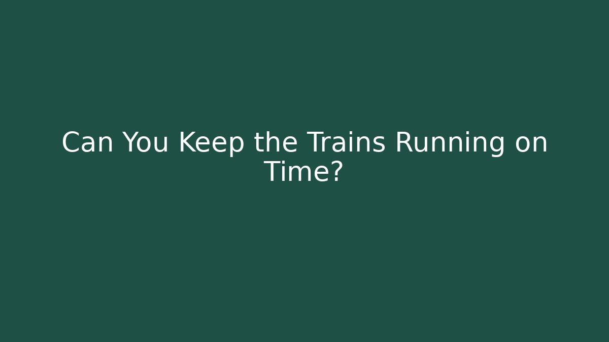 Can You Keep the Trains Running on Time?