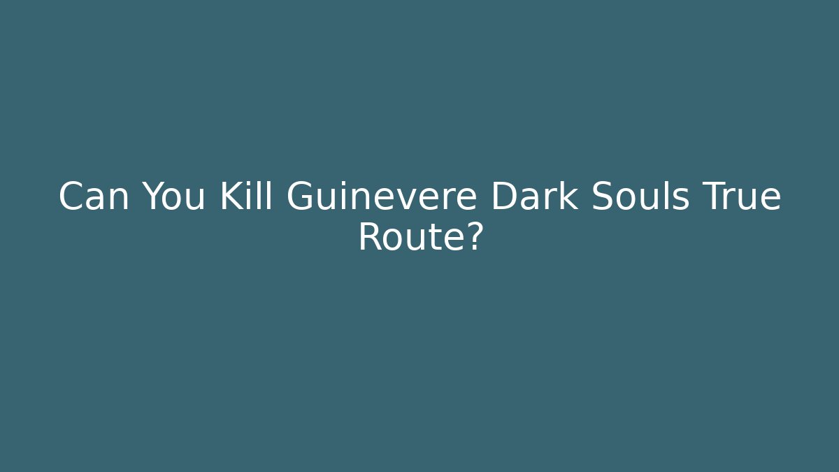 Can You Kill Guinevere Dark Souls True Route?