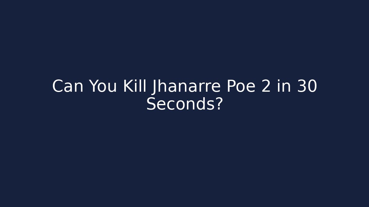 Can You Kill Jhanarre Poe 2 in 30 Seconds?
