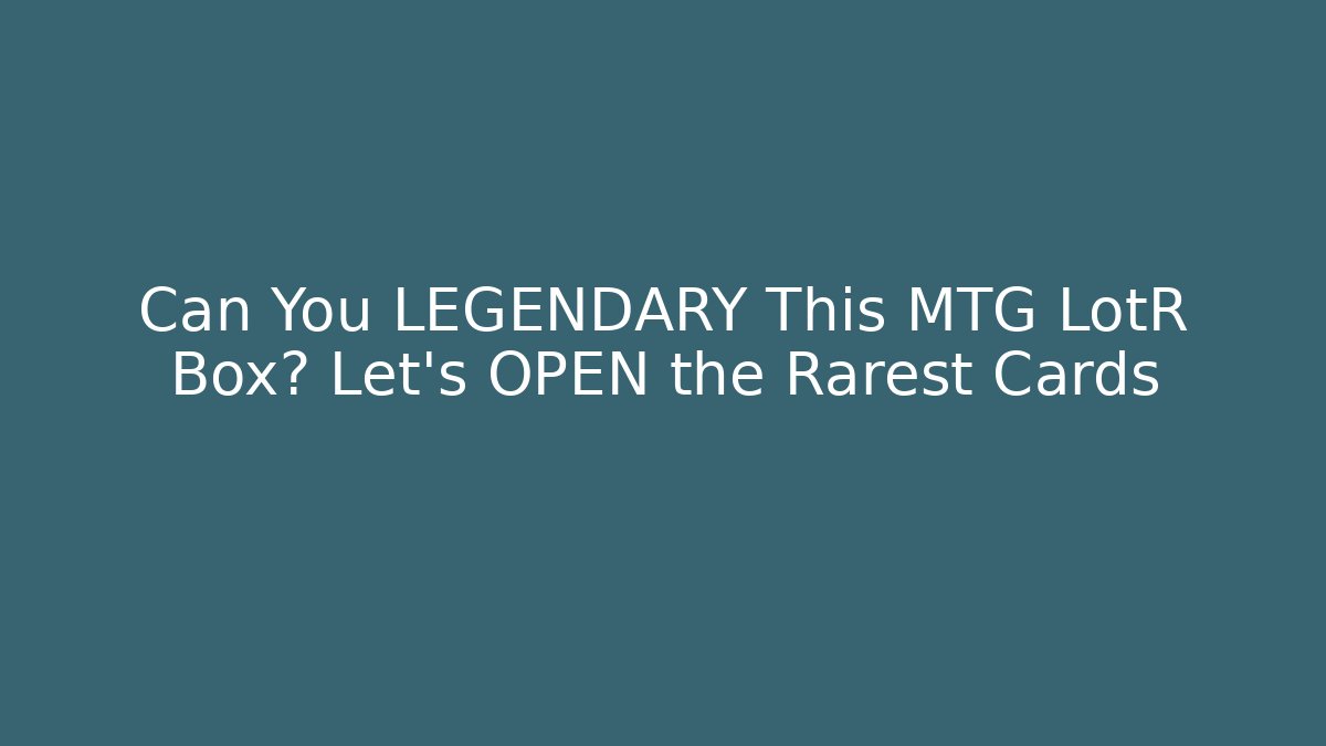 Can You LEGENDARY This MTG LotR Box? Let's OPEN the Rarest Cards