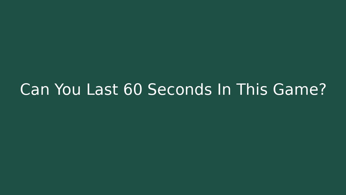 Can You Last 60 Seconds In This Game?