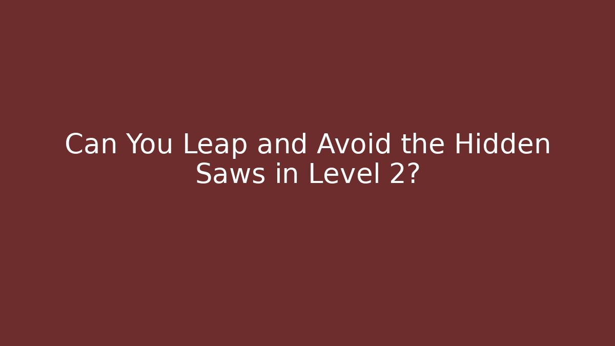 Can You Leap and Avoid the Hidden Saws in Level 2? - Create More Assets