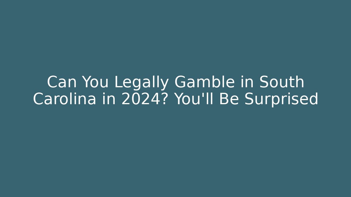 Can You Legally Gamble in South Carolina in 2024? You'll Be Surprised