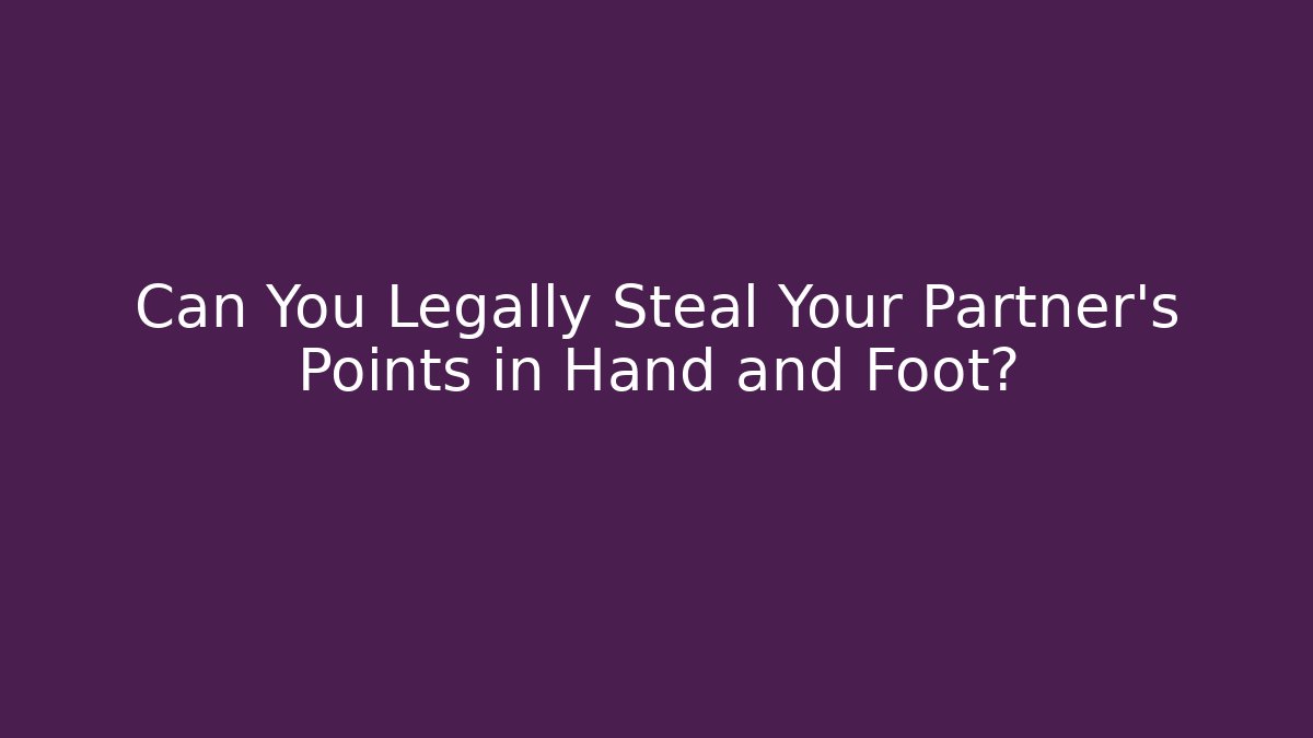 Can You Legally Steal Your Partner's Points in Hand and Foot?