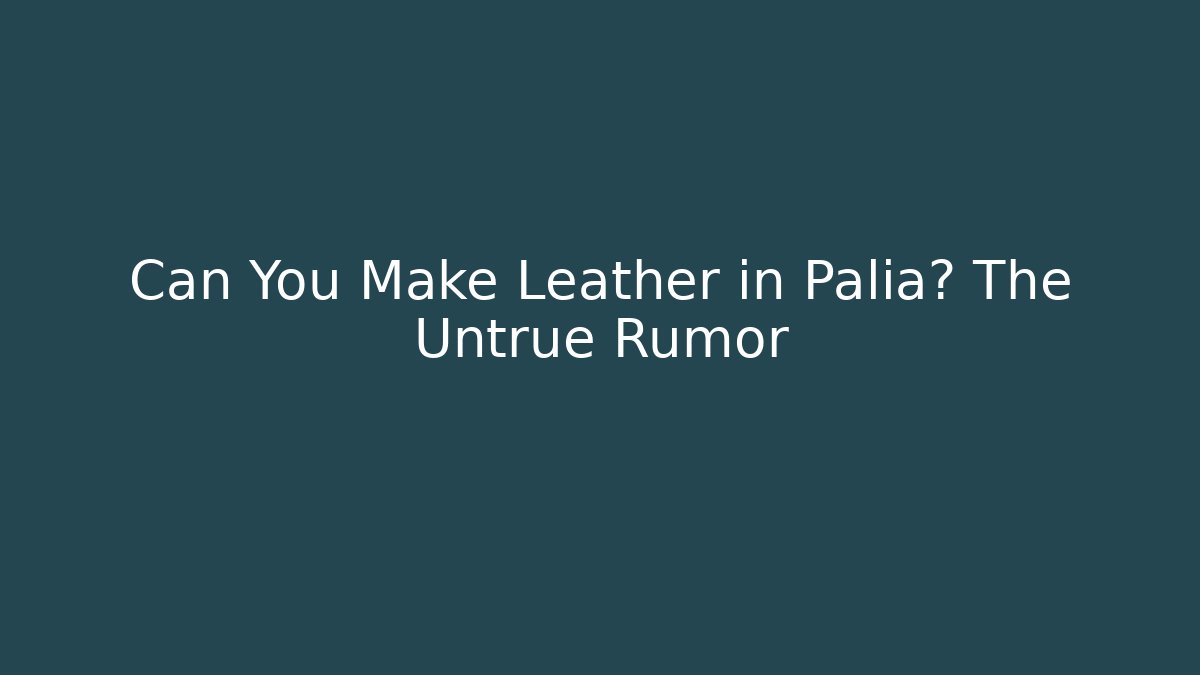 Can You Make Leather in Palia? The Untrue Rumor