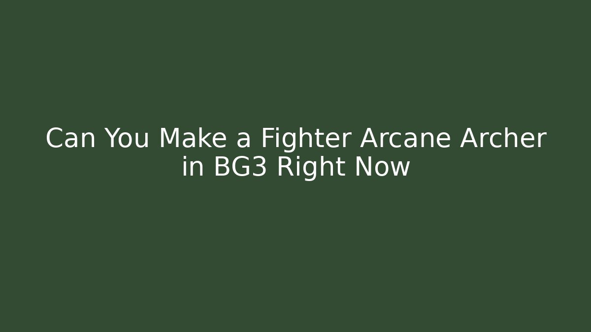 Can You Make a Fighter Arcane Archer in BG3 Right Now
