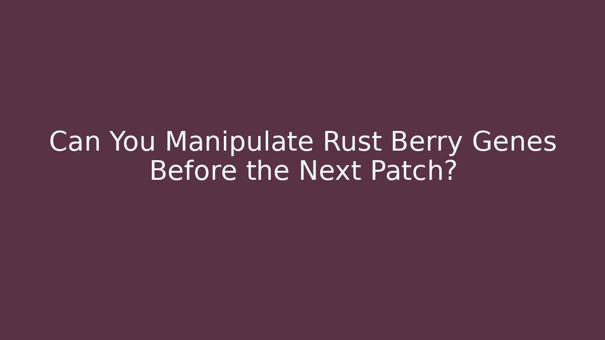 Can You Manipulate Rust Berry Genes Before the Next Patch? - Create More Assets