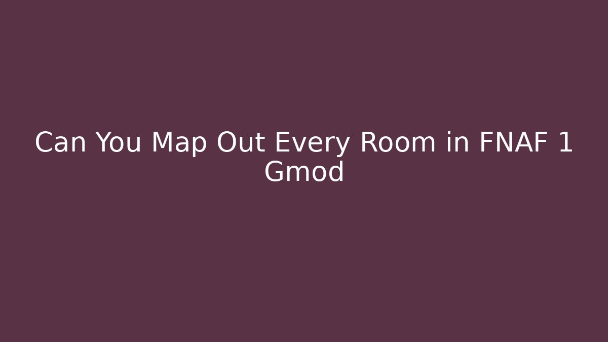 Can You Map Out Every Room in FNAF 1 Gmod - Create More Assets