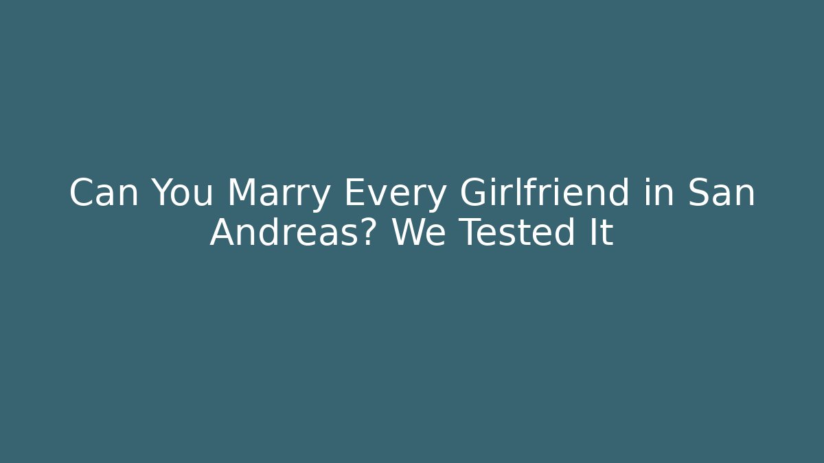 Can You Marry Every Girlfriend in San Andreas? We Tested It