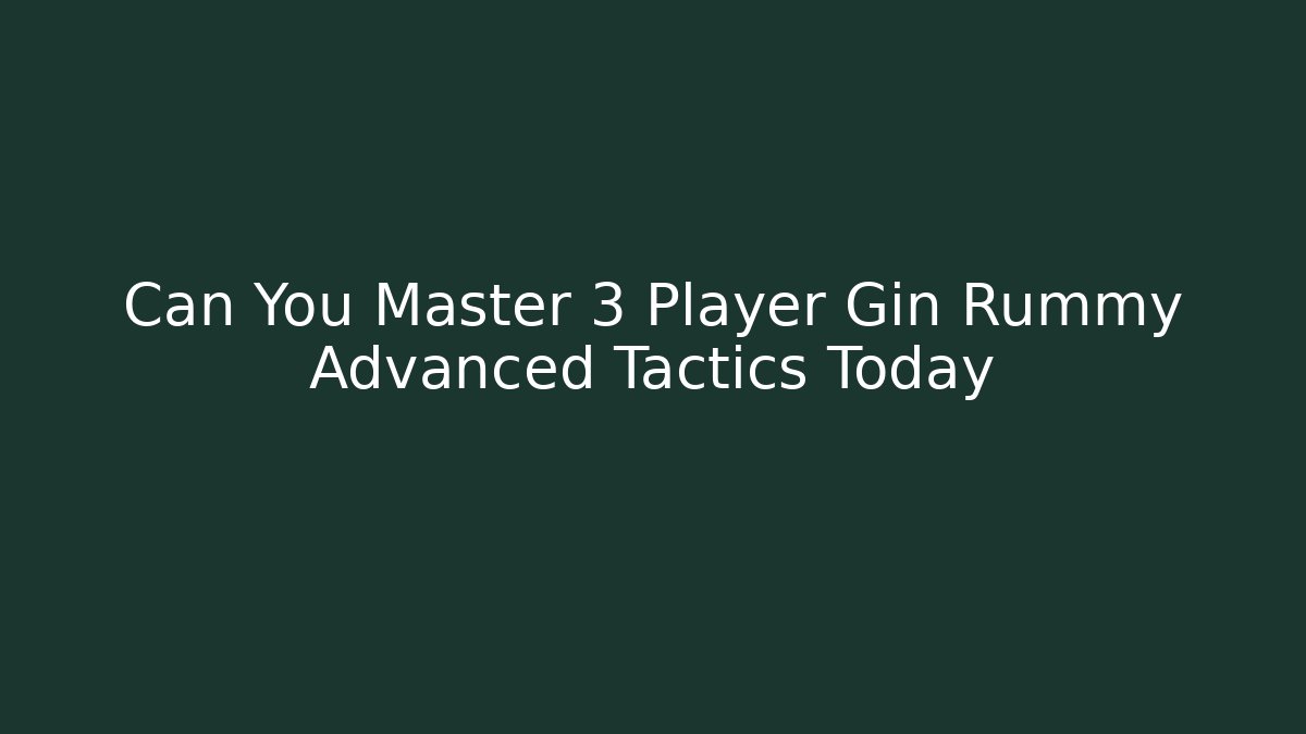 Can You Master 3 Player Gin Rummy Advanced Tactics Today - Create More Assets
