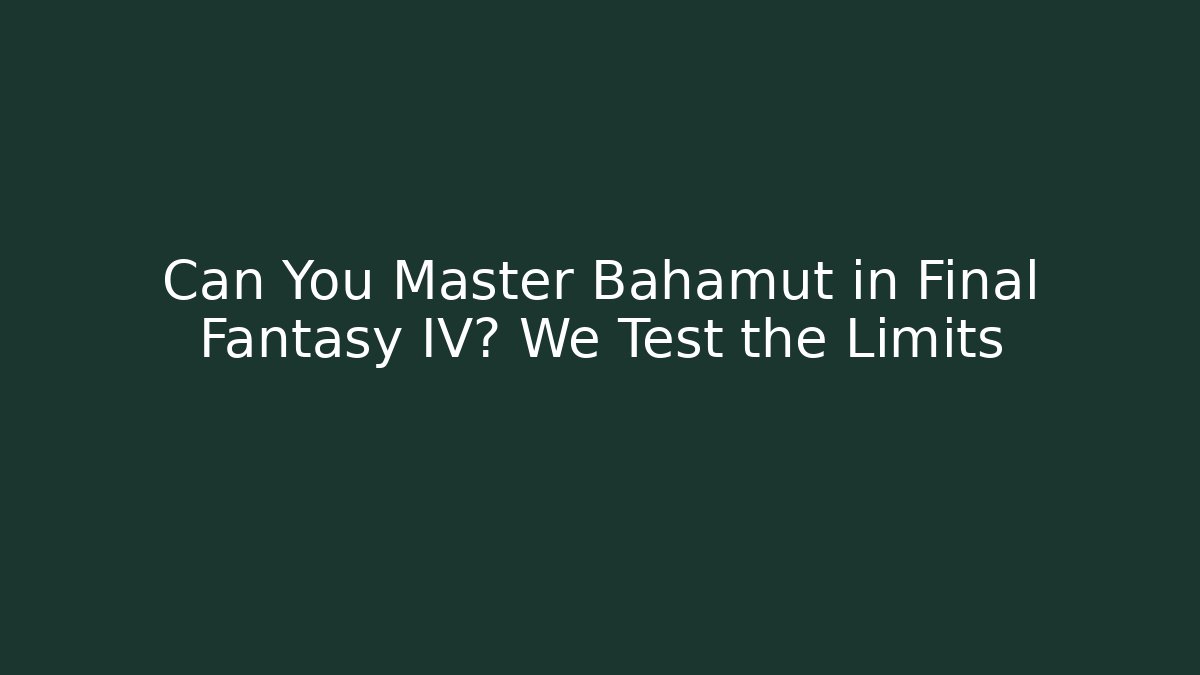 Can You Master Bahamut in Final Fantasy IV? We Test the Limits