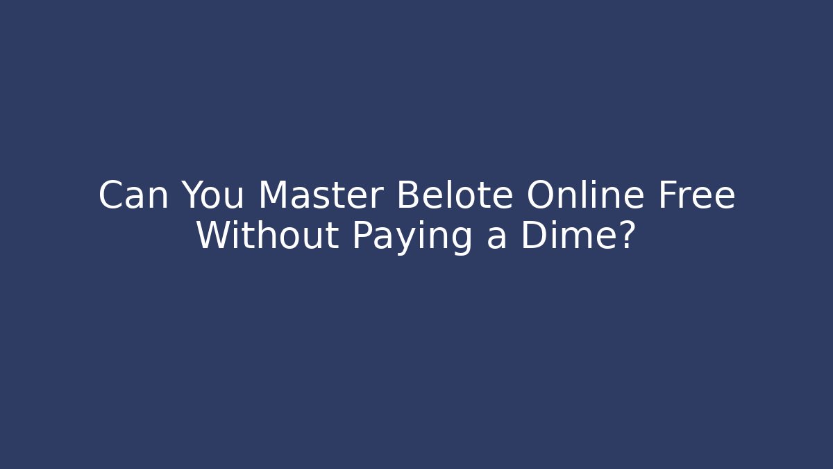 Can You Master Belote Online Free Without Paying a Dime?