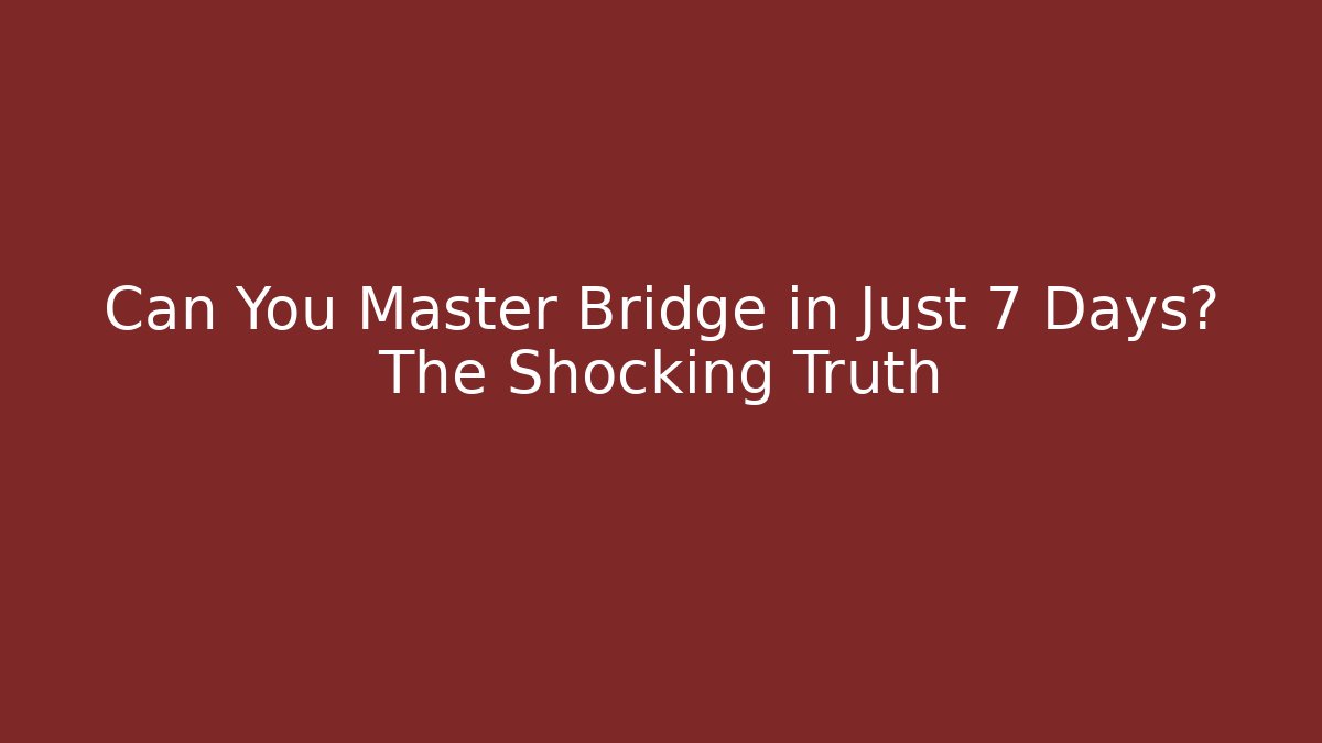 Can You Master Bridge in Just 7 Days? The Shocking Truth