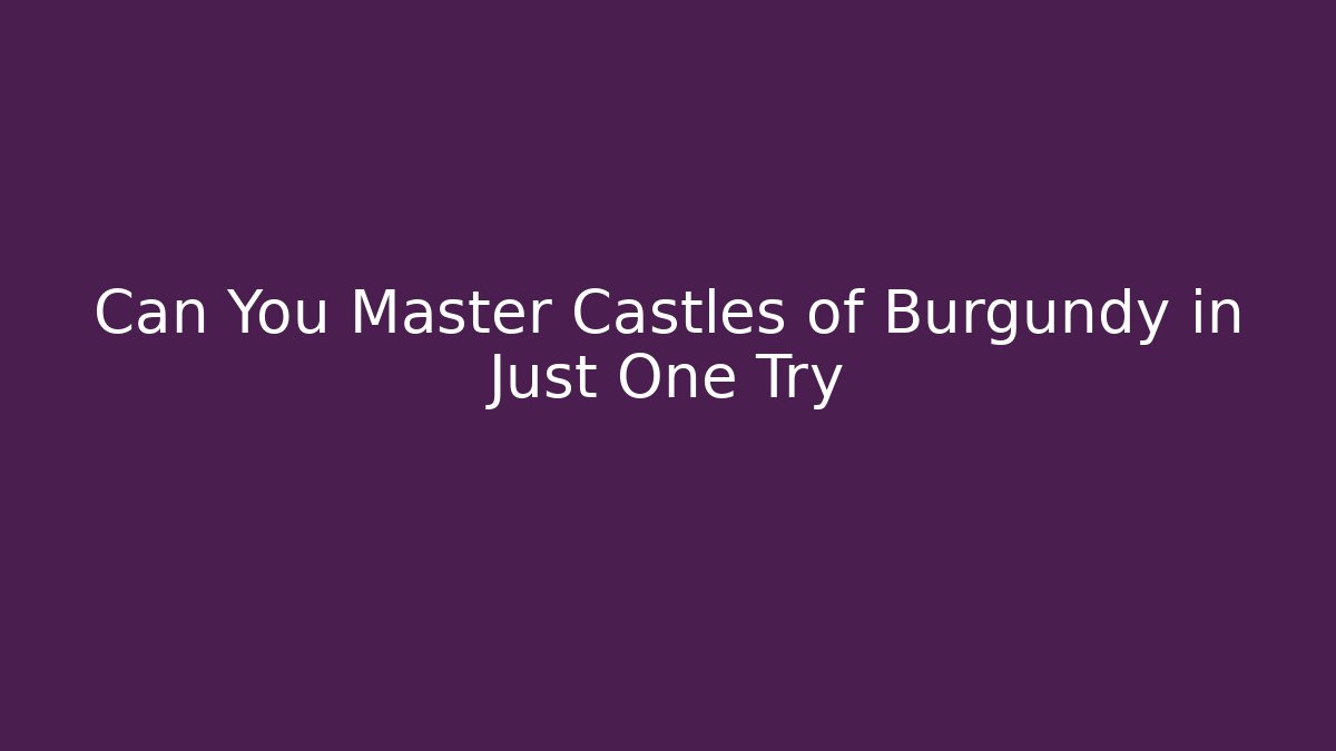 Can You Master Castles of Burgundy in Just One Try
