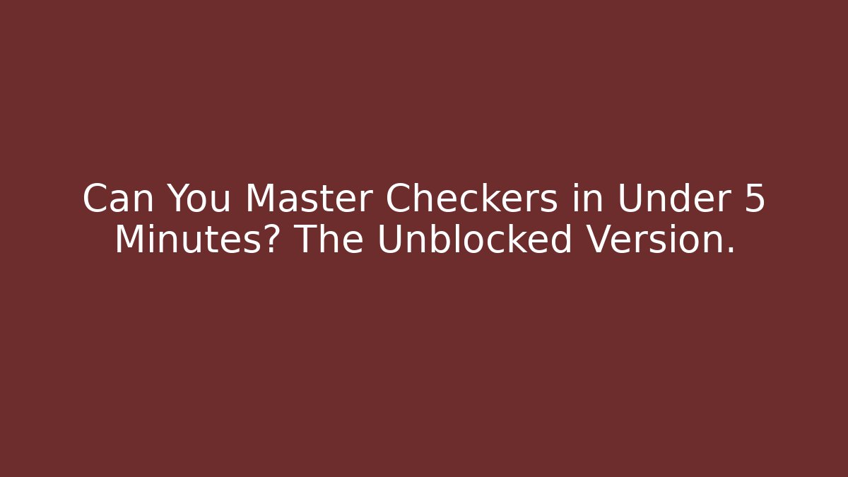 Can You Master Checkers in Under 5 Minutes? The Unblocked Version.