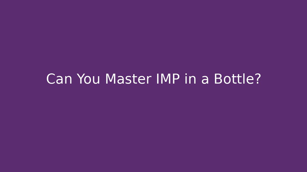 Can You Master IMP in a Bottle?