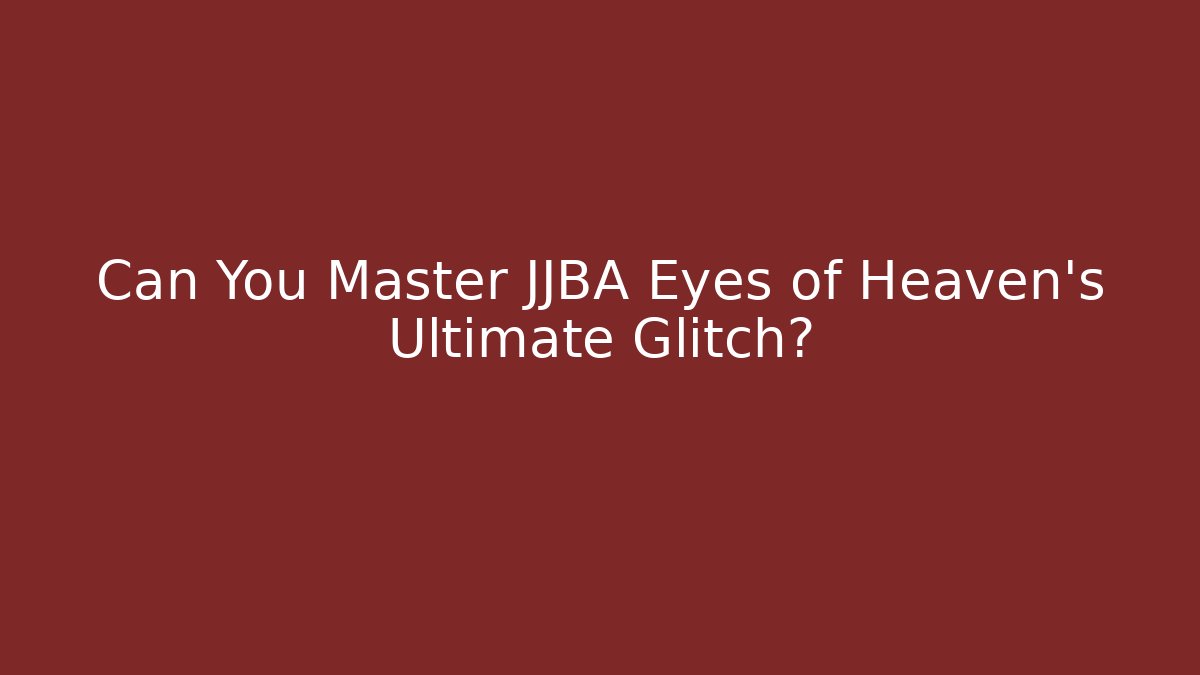 Can You Master JJBA Eyes of Heaven's Ultimate Glitch?