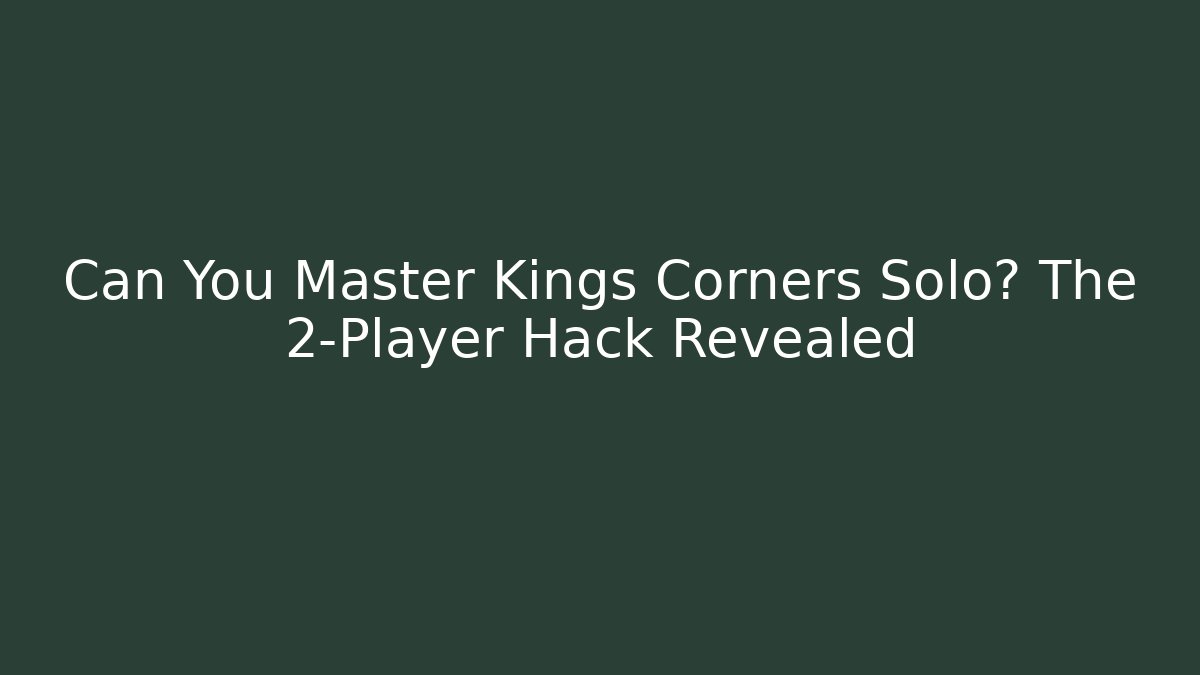 Can You Master Kings Corners Solo? The 2-Player Hack Revealed