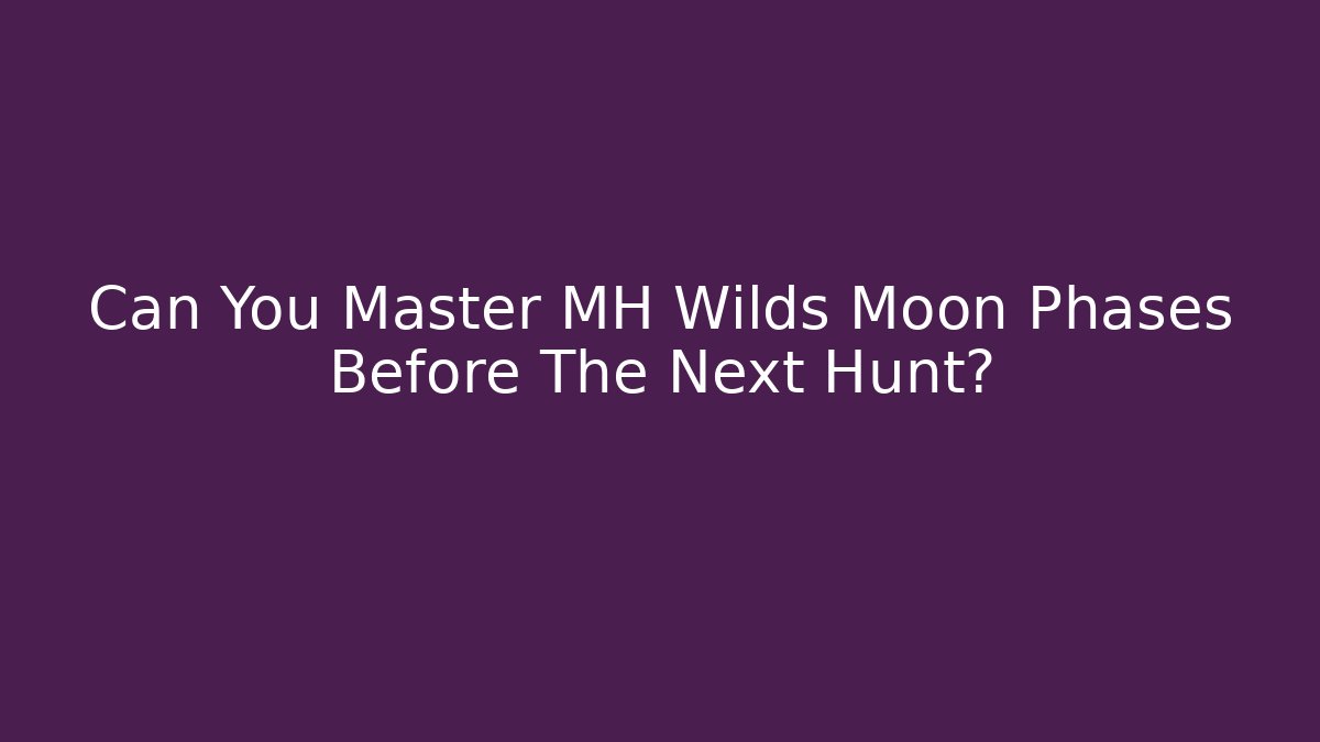 Can You Master MH Wilds Moon Phases Before The Next Hunt?