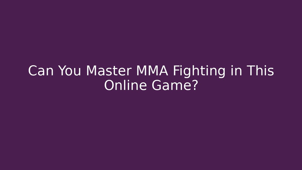 Can You Master MMA Fighting in This Online Game?