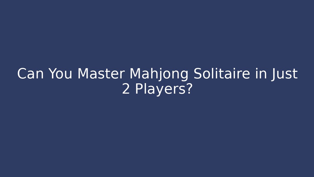 Can You Master Mahjong Solitaire in Just 2 Players?
