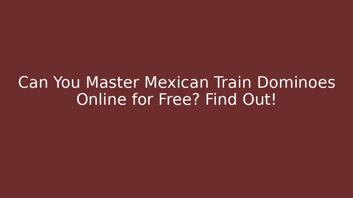 Can You Master Mexican Train Dominoes Online for Free? Find Out!