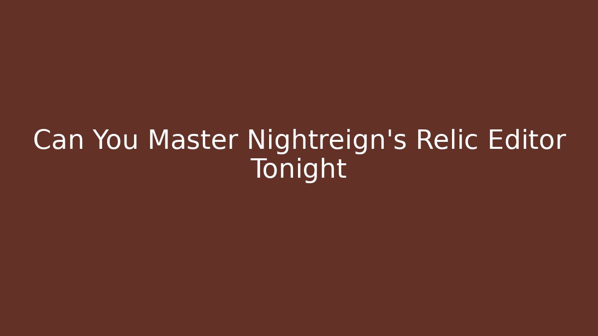 Can You Master Nightreign's Relic Editor Tonight